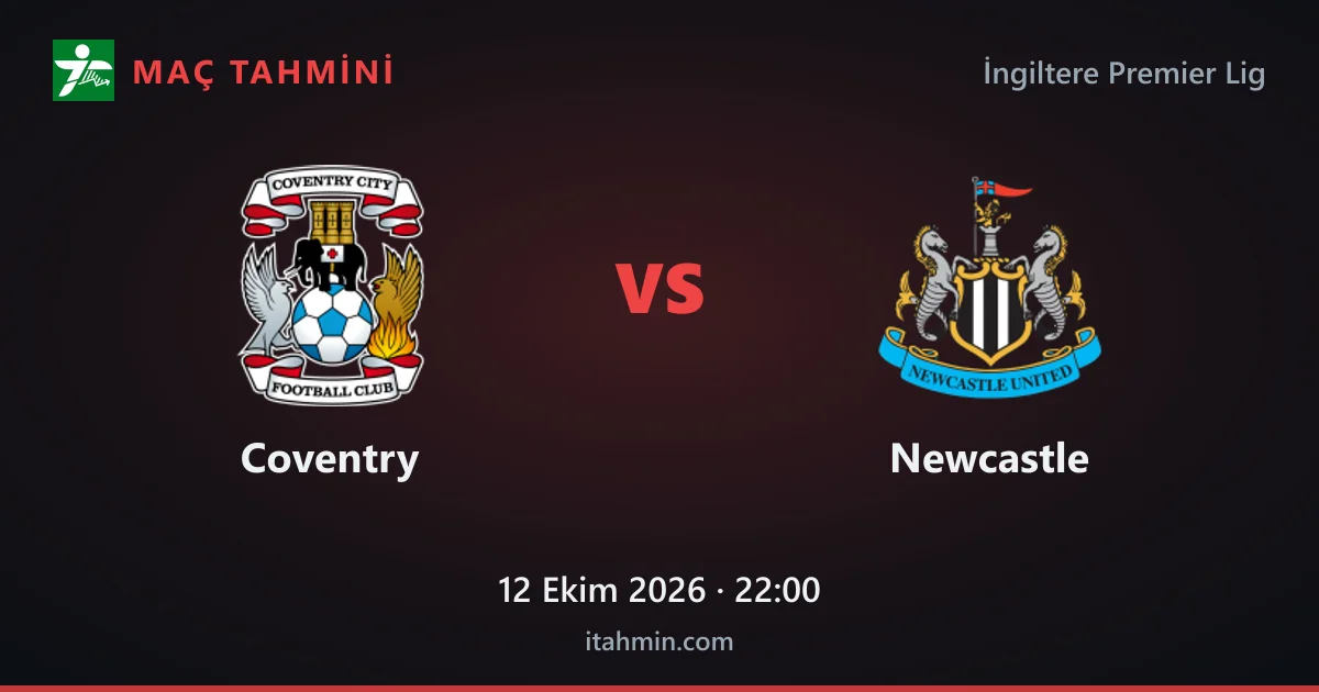 Coventry - Newcastle Maç Tahmini ve Analizi (12 Ekim 2026)