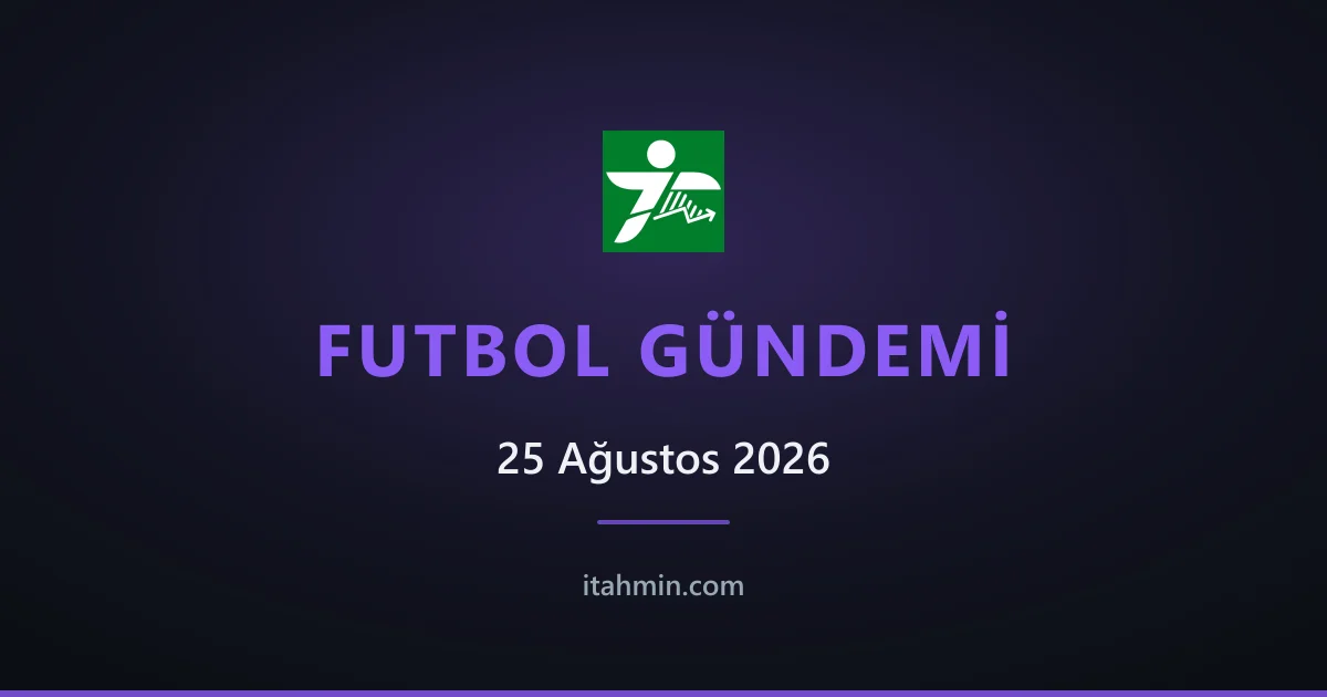 25 Ağustos 2026 Futbol Gündemi: Süper Lig'de Zirve Sürprizi, Fenerbahçe Lyon Deplasmanında Tur Peşinde