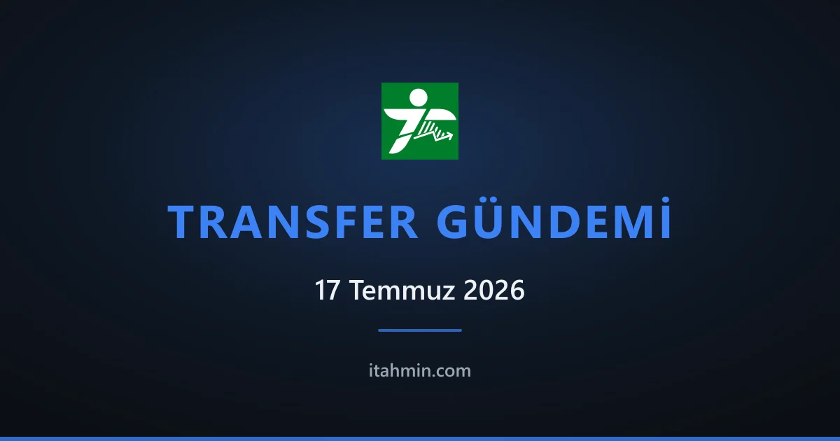 17 Temmuz 2026 Transfer Gündemi: Öne Çıkan Gelişmeler