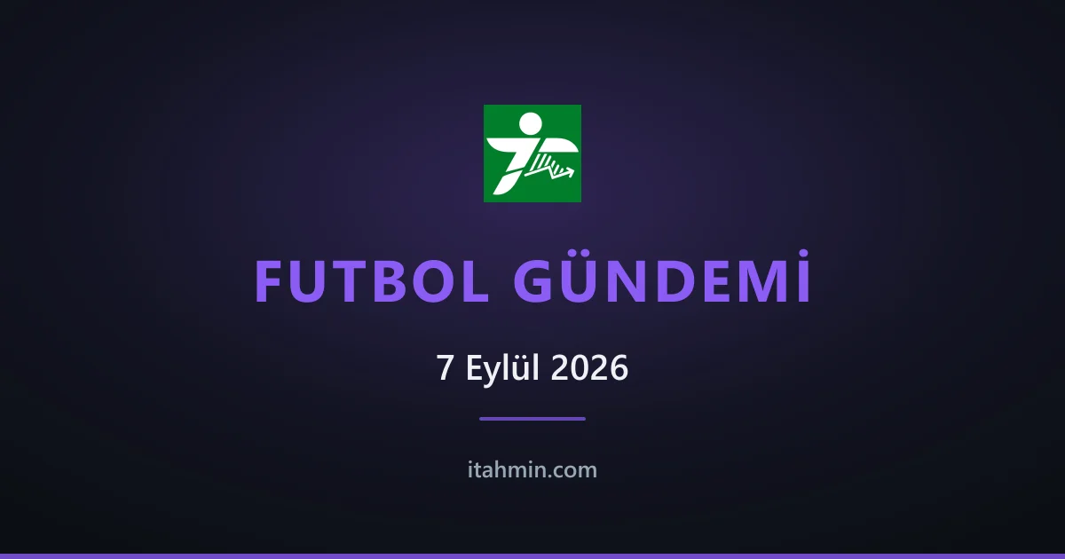 7 Eylül 2026 Futbol Gündemi: Derbi Şoku, Sakatlık Krizi ve PFDK Cezaları