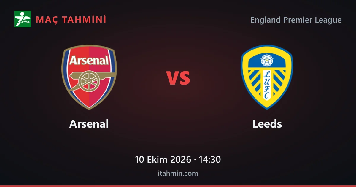 Arsenal - Leeds Maç Tahmini ve Analizi (10 Ekim 2026)