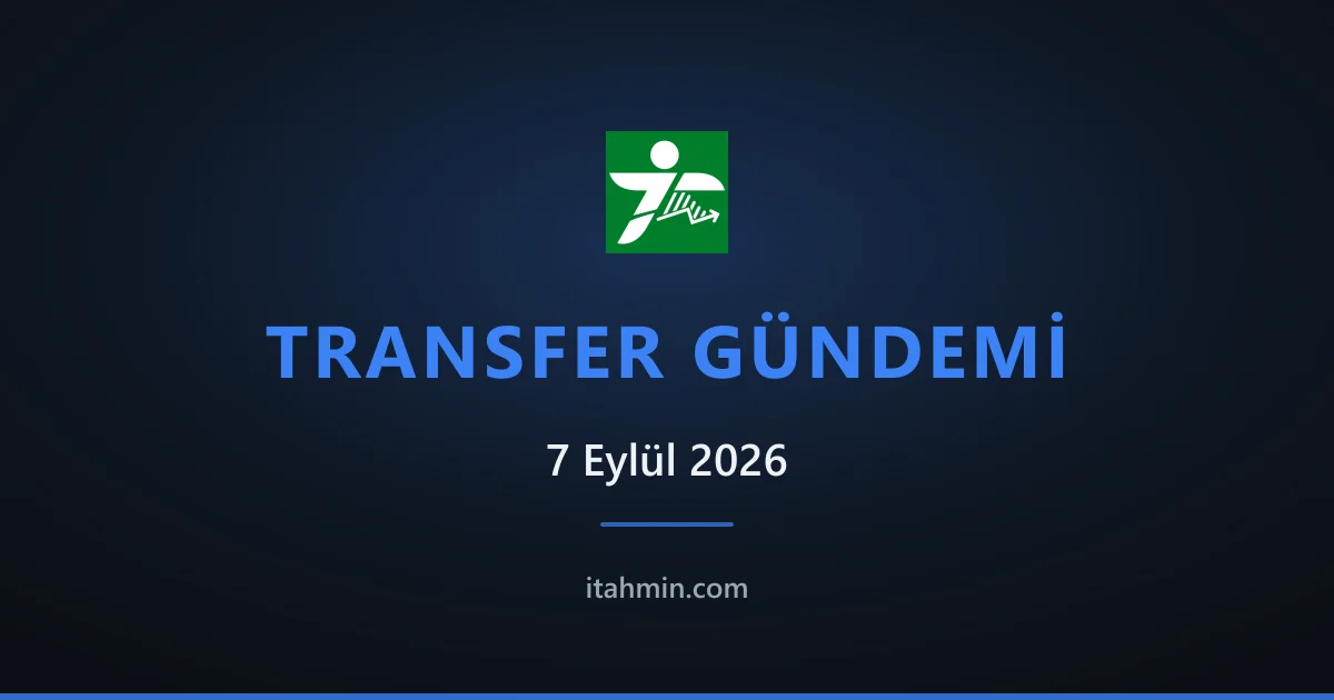 7 Eylül 2026 Transfer Gündemi: Bitshiabu Galatasaray'da, Zaha Roma'da Sürpriz İddia