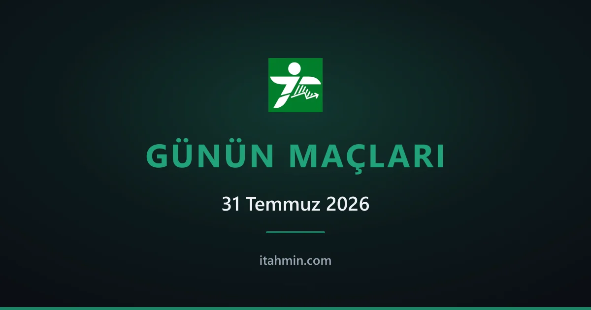 31 Temmuz 2026: Günün Öne Çıkan Maçları ve Analizleri