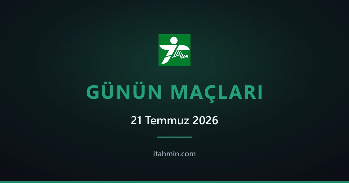 21 Temmuz 2026: Günün Öne Çıkan Maçları ve Analizleri