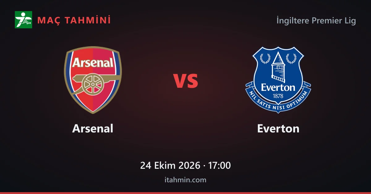 Arsenal - Everton Maç Tahmini ve Analizi (24 Ekim 2026)