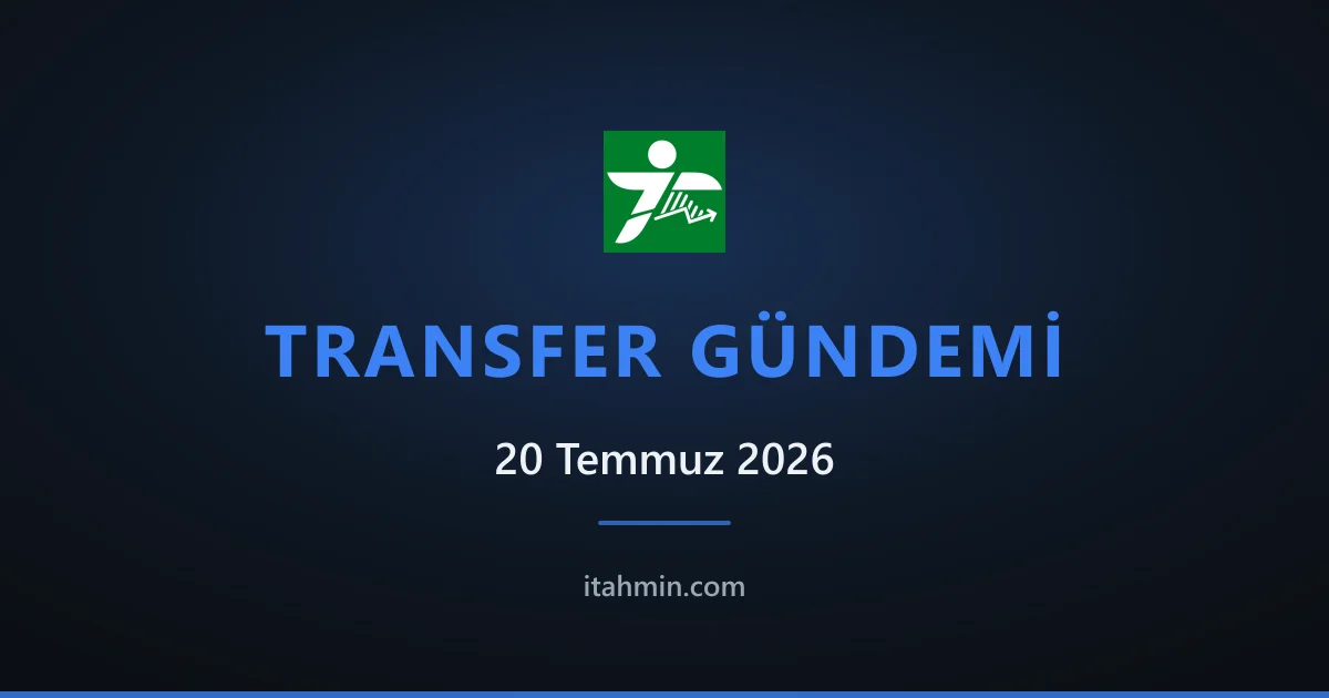 20 Temmuz 2026 Transfer Gündemi: Öne Çıkan Gelişmeler