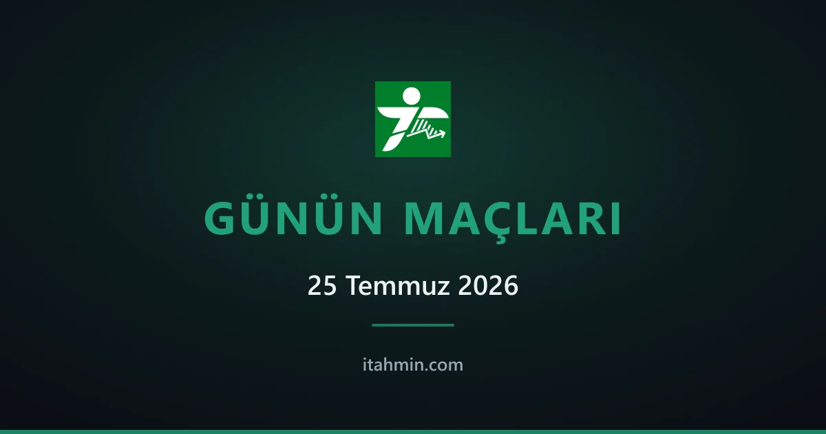 25 Temmuz 2026: Günün Öne Çıkan Maçları ve Analizleri