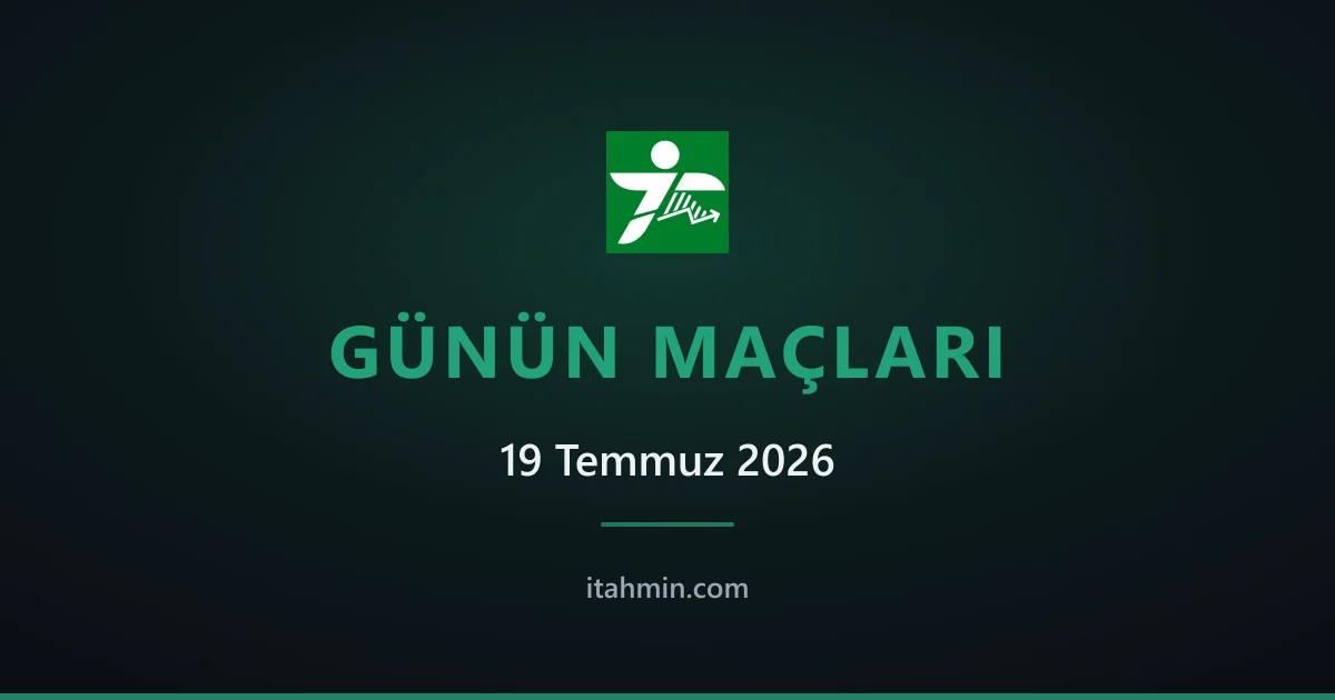 19 Temmuz 2026: Günün Öne Çıkan Maçları ve Analizleri