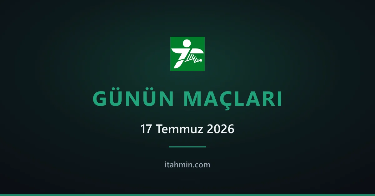 17 Temmuz 2026: Günün Öne Çıkan Maçları ve Analizleri