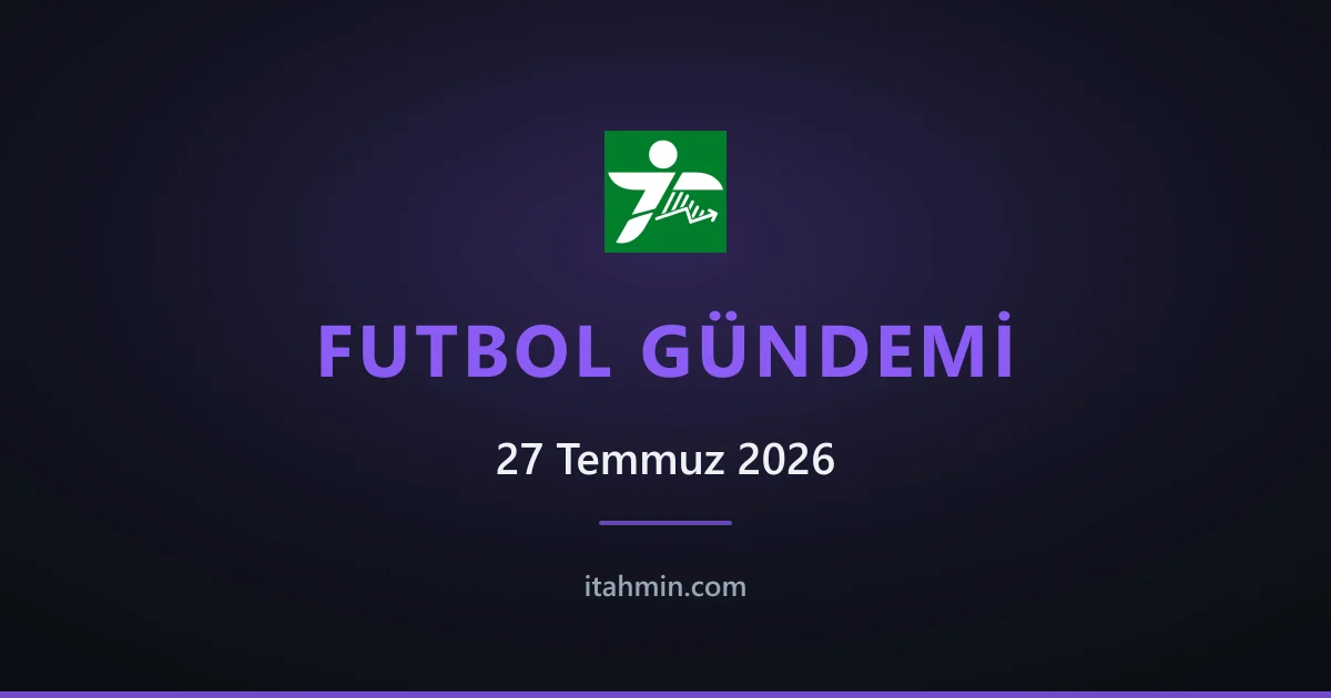 27 Temmuz 2026 Futbol Gündemi: Galatasaray Venezia Sınavında, Trabzonspor'a Frankfurt Freni, Beşiktaş Midtjylland Rövanşına Hazır
