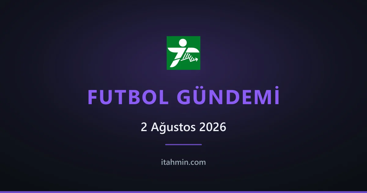 2 Ağustos 2026 Futbol Gündemi: Öne Çıkan Gelişmeler